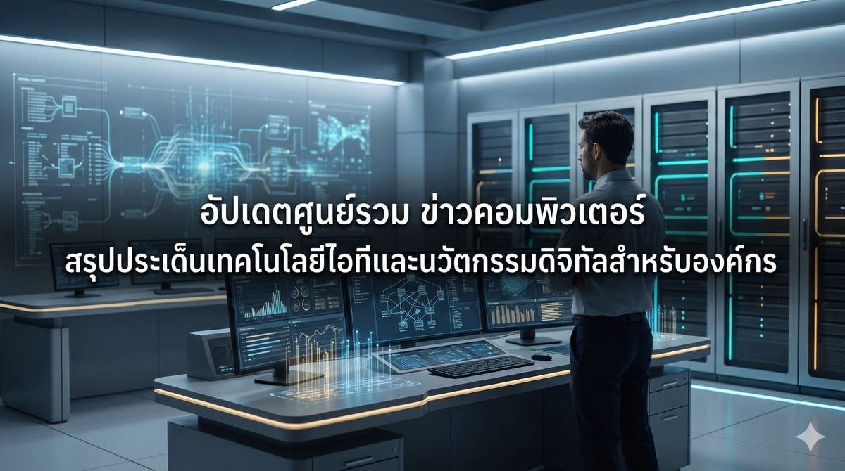 อัปเดตศูนย์รวม ข่าวคอมพิวเตอร์ สรุปประเด็นเทคโนโลยีไอทีและนวัตกรรมดิจิทัลองค์กร